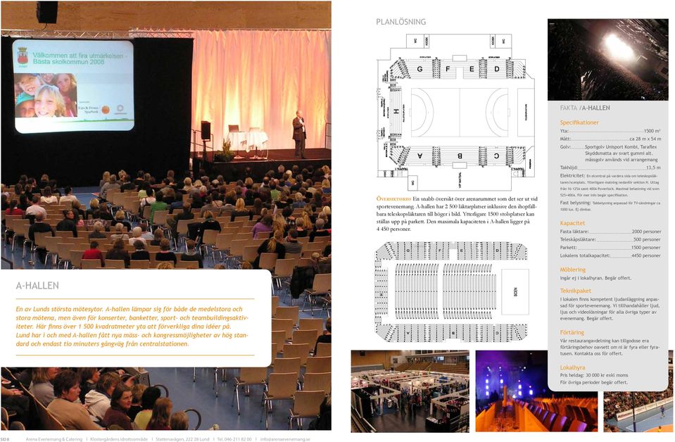 Uttag från 16-125A samt 400A Powerlock. Maximal belastning vid scen Översiktsskiss En snabb översikt över arenarummet som det ser ut vid sportevenemang.