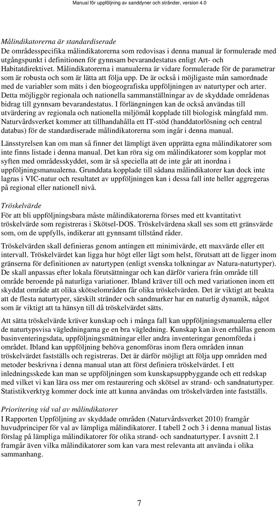 De är också i möjligaste mån samordnade med de variabler som mäts i den biogeografiska uppföljningen av naturtyper och arter.