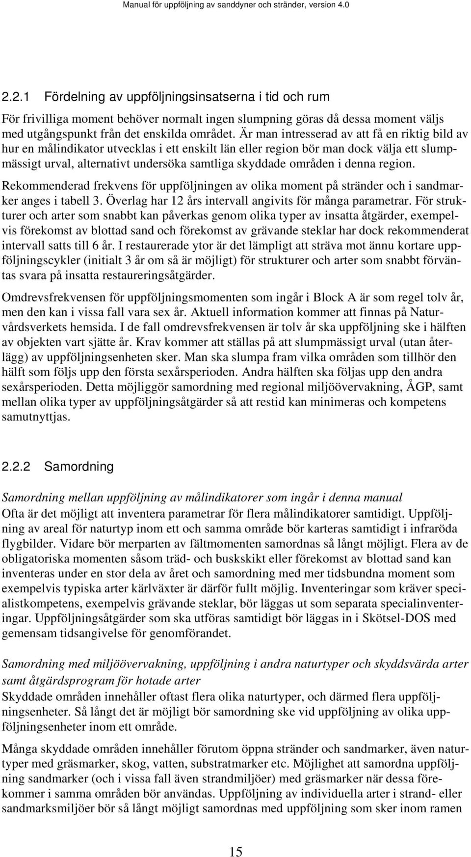 i denna region. Rekommenderad frekvens för uppföljningen av olika moment på stränder och i sandmarker anges i tabell 3. Överlag har 12 års intervall angivits för många parametrar.