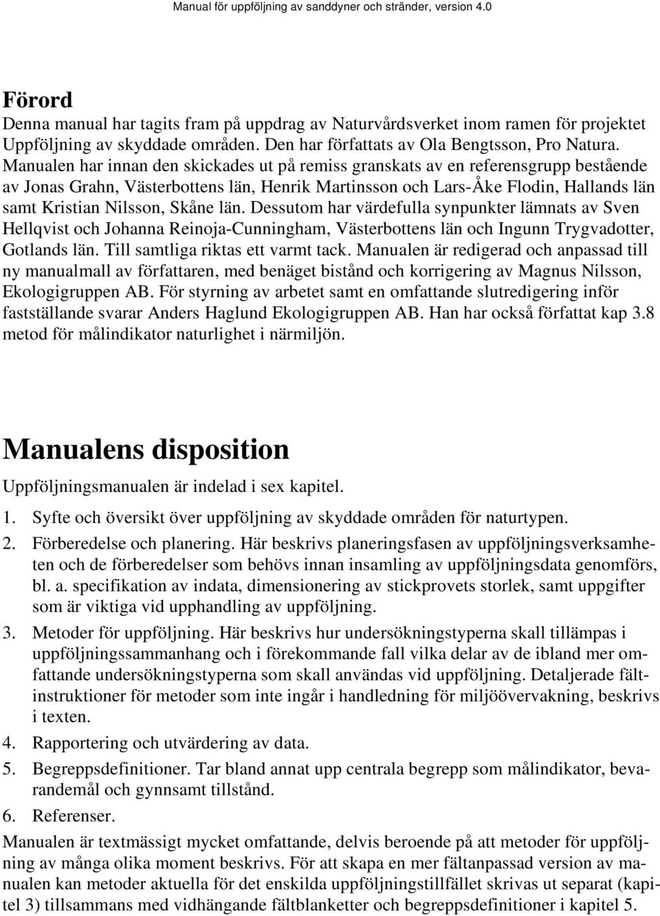 Skåne län. Dessutom har värdefulla synpunkter lämnats av Sven Hellqvist och Johanna Reinoja-Cunningham, Västerbottens län och Ingunn Trygvadotter, Gotlands län. Till samtliga riktas ett varmt tack.