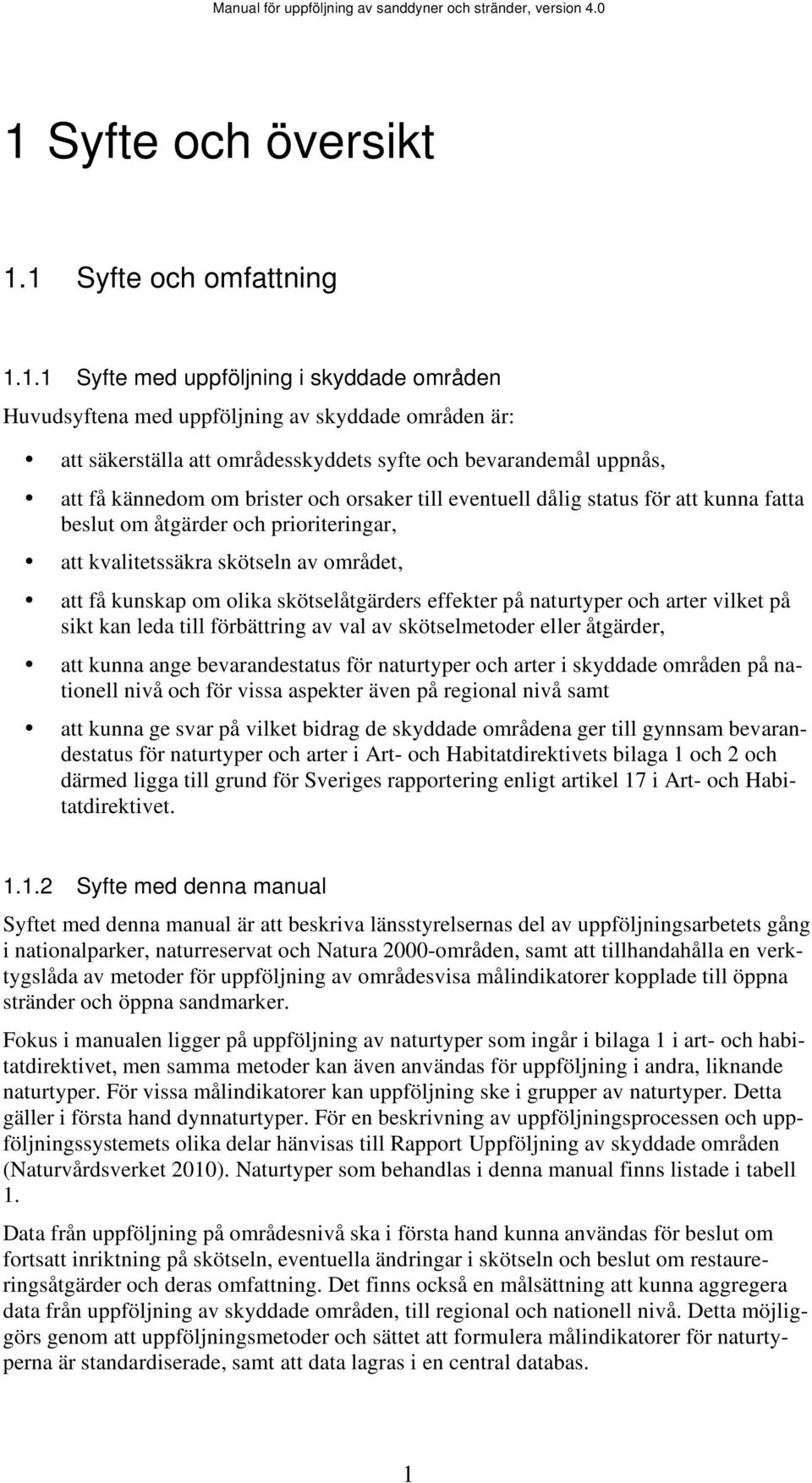 kunskap om olika skötselåtgärders effekter på naturtyper och arter vilket på sikt kan leda till förbättring av val av skötselmetoder eller åtgärder, att kunna ange bevarandestatus för naturtyper och