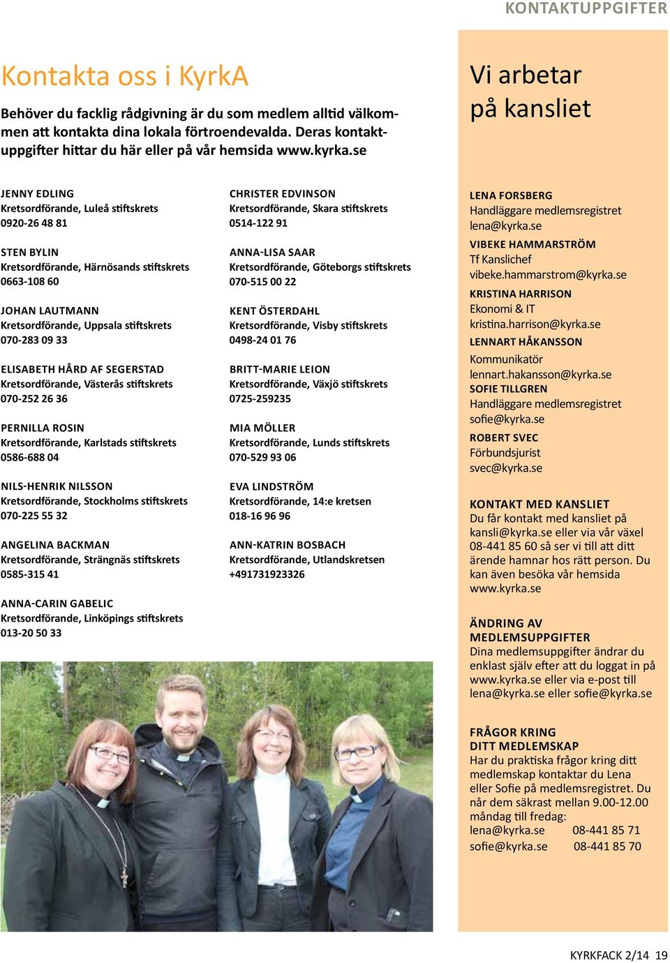 se Vi arbetar på kansliet jenny edling Kretsordförande, Luleå stiftskrets 0920-26 48 81 Sten Bylin Kretsordförande, Härnösands stiftskrets 0663-108 60 johan lautmann Kretsordförande, Uppsala