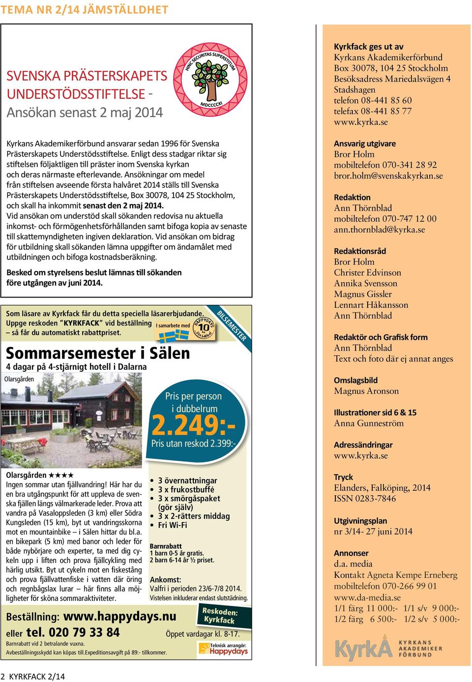 Ansökningar om medel från stiftelsen avseende första halvåret 2014 ställs till Svenska Prästerskapets Understödsstiftelse, Box 30078, 104 25 Stockholm, och skall ha inkommit senast den 2 maj 2014.