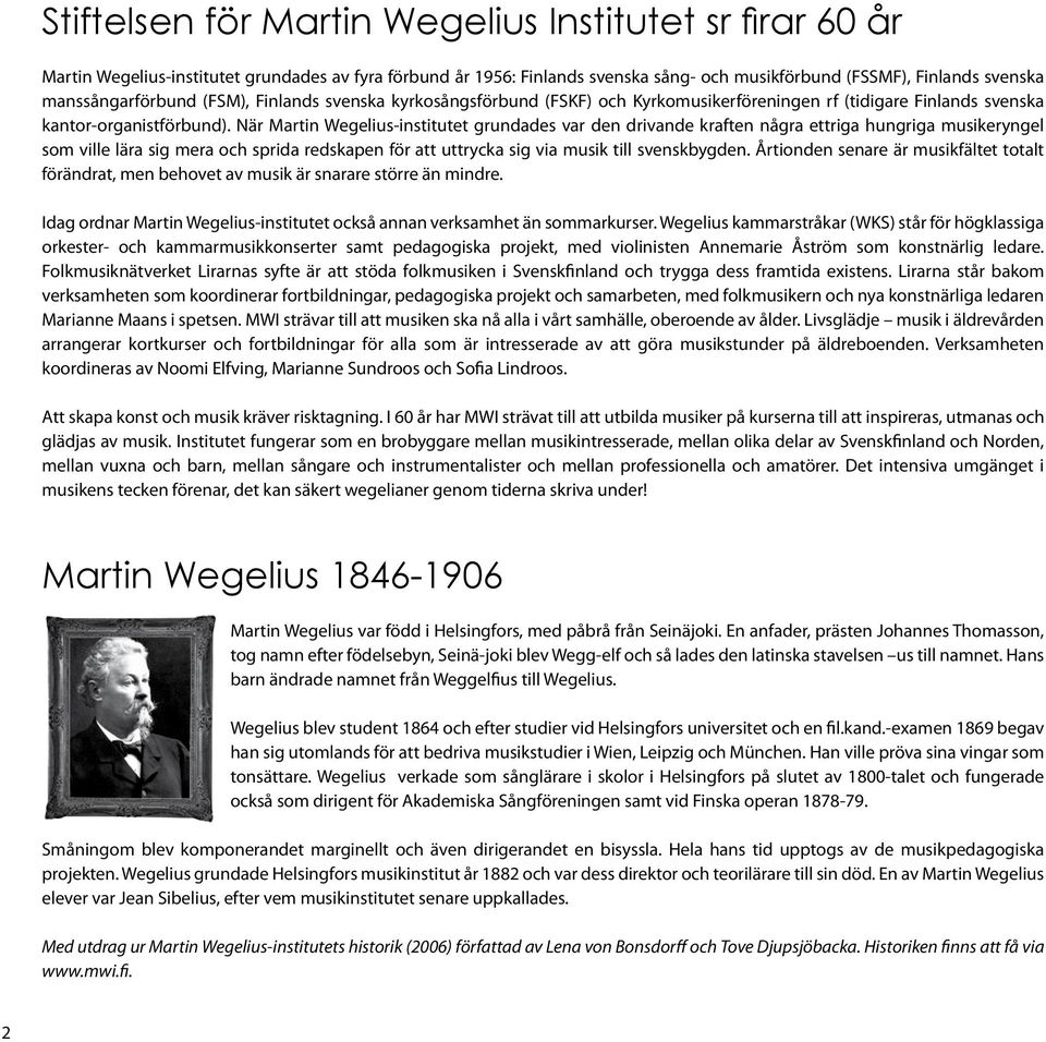 När Martin Wegelius-institutet grundades var den drivande kraften några ettriga hungriga musikeryngel som ville lära sig mera och sprida redskapen för att uttrycka sig via musik till svenskbygden.