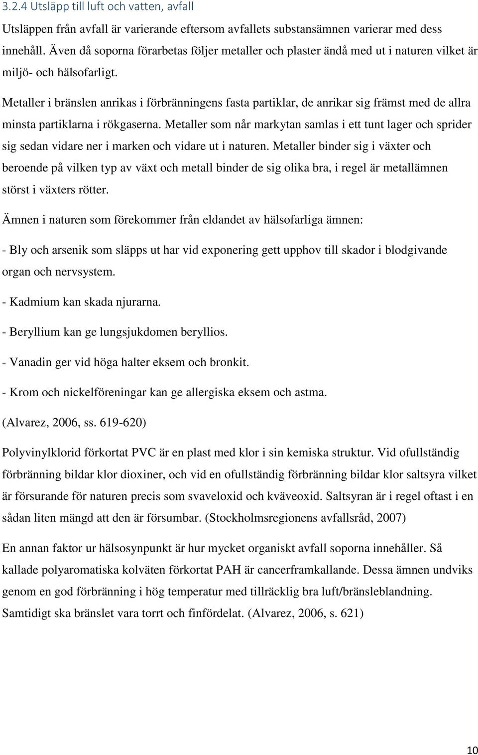 Metaller i bränslen anrikas i förbränningens fasta partiklar, de anrikar sig främst med de allra minsta partiklarna i rökgaserna.