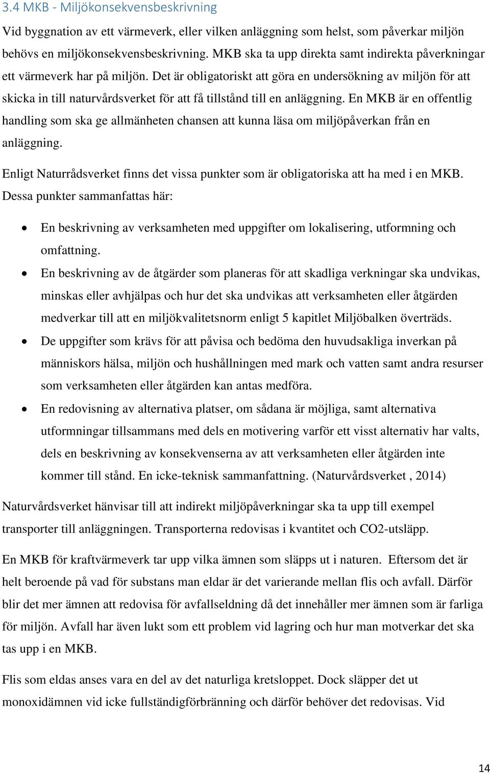 Det är obligatoriskt att göra en undersökning av miljön för att skicka in till naturvårdsverket för att få tillstånd till en anläggning.