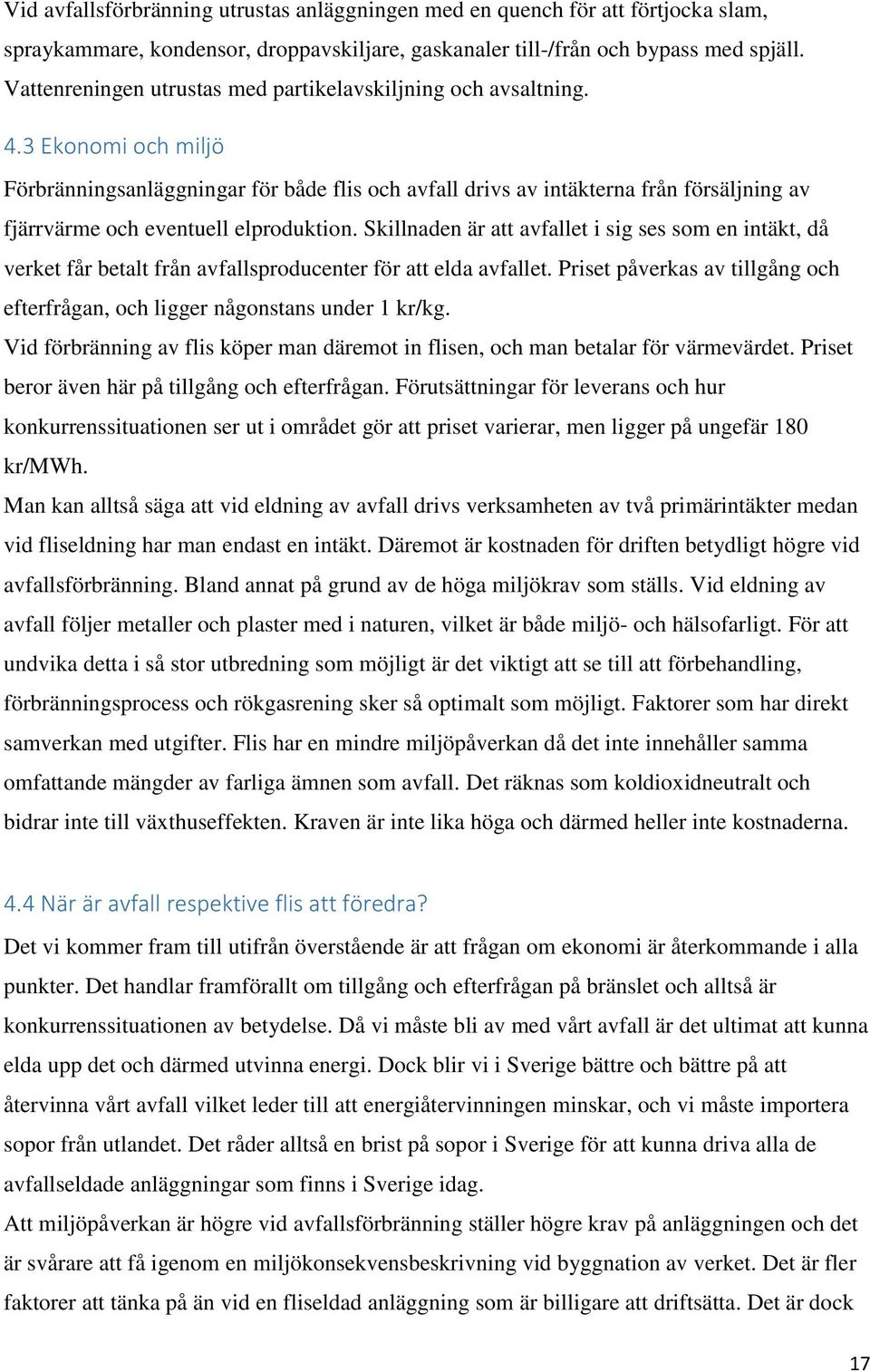 3 Ekonomi och miljö Förbränningsanläggningar för både flis och avfall drivs av intäkterna från försäljning av fjärrvärme och eventuell elproduktion.