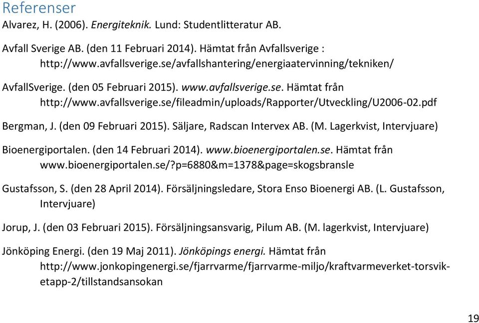 pdf Bergman, J. (den 09 Februari 2015). Säljare, Radscan Intervex AB. (M. Lagerkvist, Intervjuare) Bioenergiportalen. (den 14 Februari 2014). www.bioenergiportalen.se. Hämtat från www.