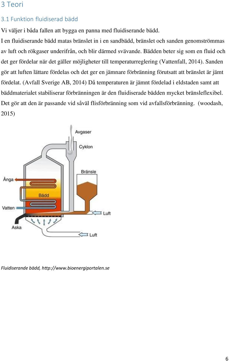 Bädden beter sig som en fluid och det ger fördelar när det gäller möjligheter till temperaturreglering (Vattenfall, 2014).