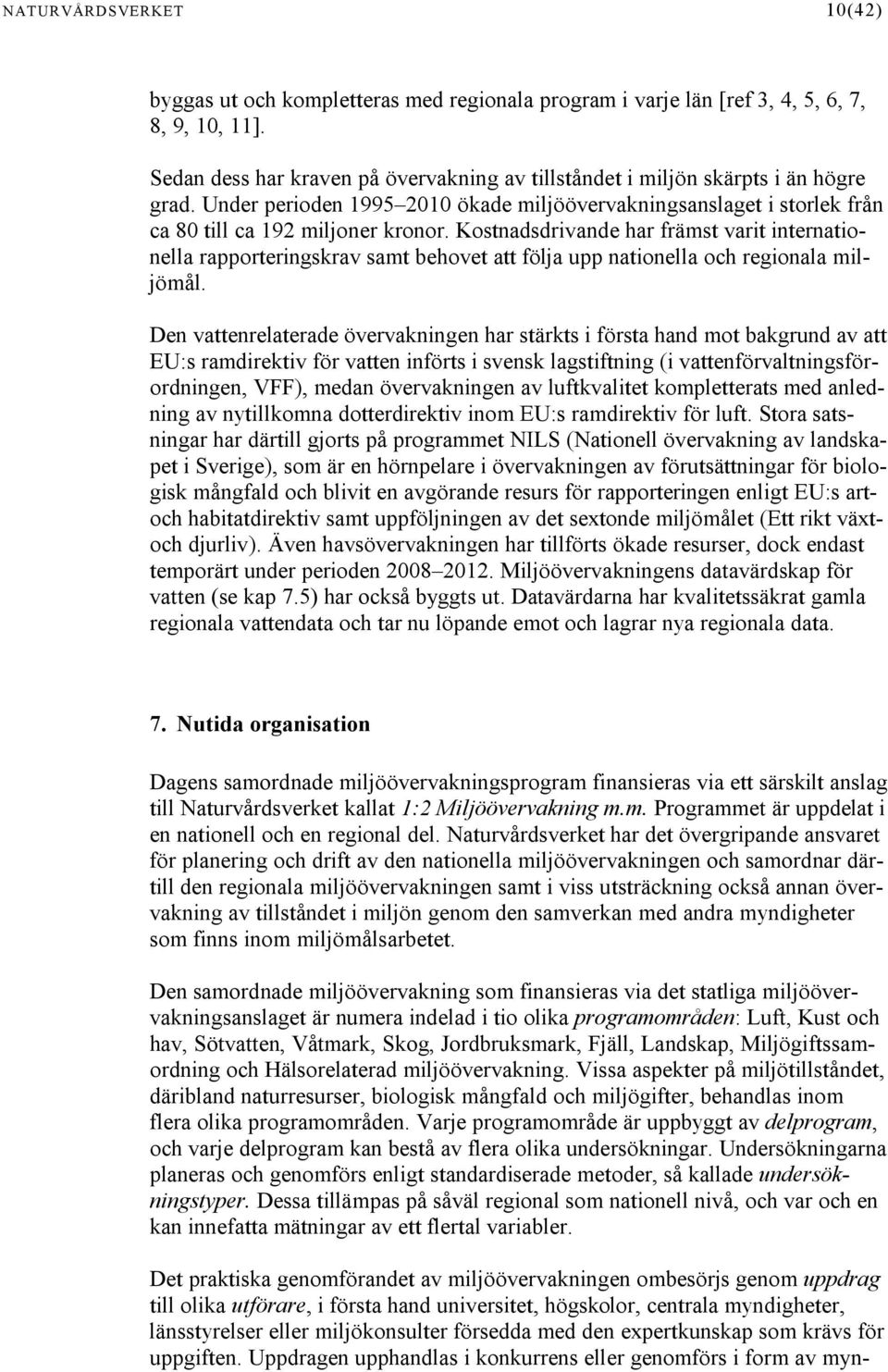 Kostnadsdrivande har främst varit internationella rapporteringskrav samt behovet att följa upp nationella och regionala miljömål.