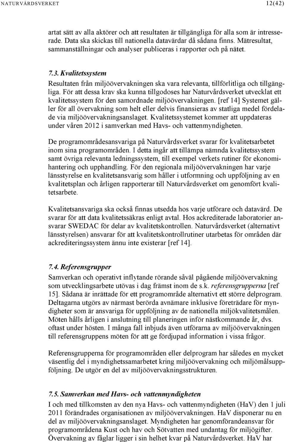 För att dessa krav ska kunna tillgodoses har Naturvårdsverket utvecklat ett kvalitetssystem för den samordnade miljöövervakningen.