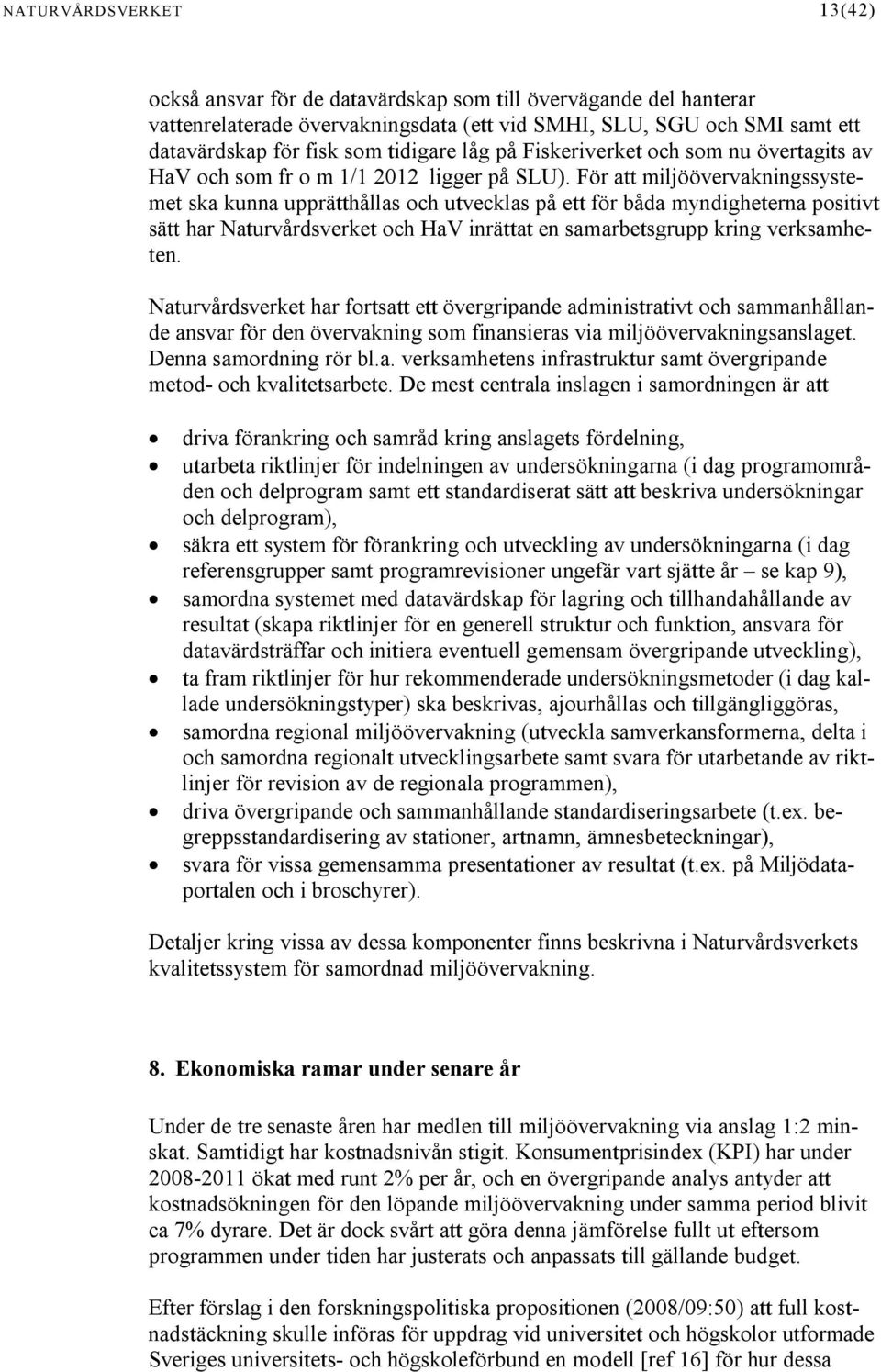 För att miljöövervakningssystemet ska kunna upprätthållas och utvecklas på ett för båda myndigheterna positivt sätt har Naturvårdsverket och HaV inrättat en samarbetsgrupp kring verksamheten.