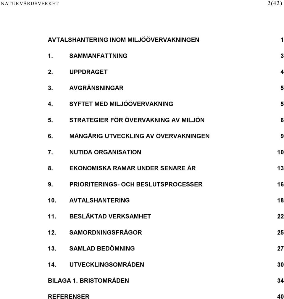 NUTIDA ORGANISATION 10 8. EKONOMISKA RAMAR UNDER SENARE ÅR 13 9. PRIORITERINGS- OCH BESLUTSPROCESSER 16 10.