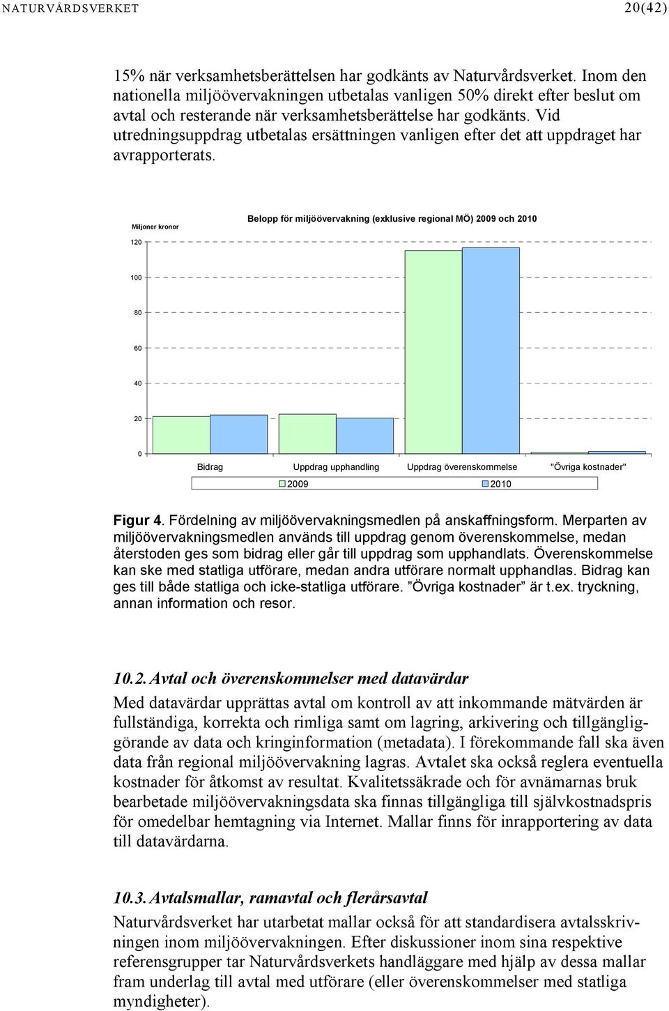 Vid utredningsuppdrag utbetalas ersättningen vanligen efter det att uppdraget har avrapporterats.