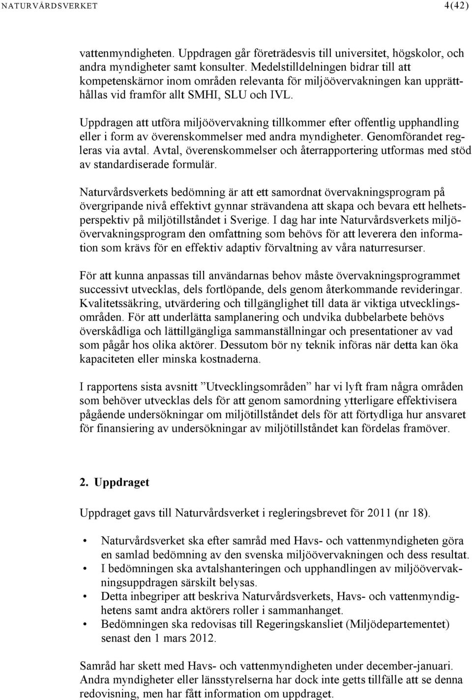 Uppdragen att utföra miljöövervakning tillkommer efter offentlig upphandling eller i form av överenskommelser med andra myndigheter. Genomförandet regleras via avtal.