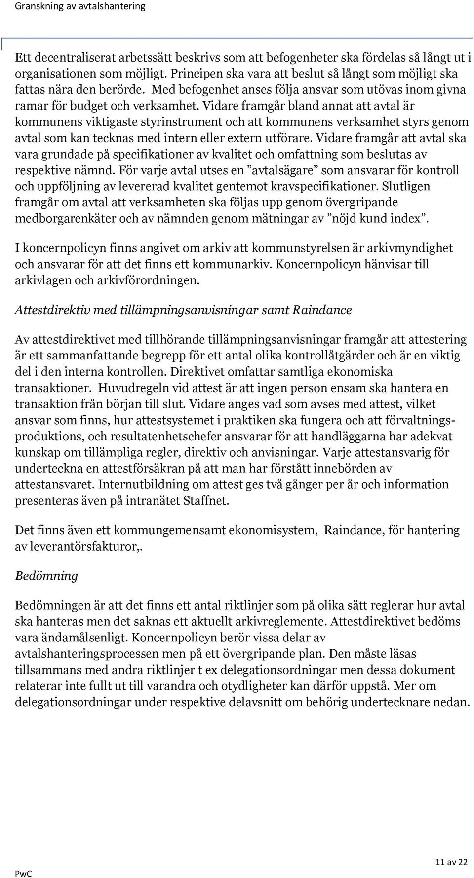 Vidare framgår bland annat att avtal är kommunens viktigaste styrinstrument och att kommunens verksamhet styrs genom avtal som kan tecknas med intern eller extern utförare.