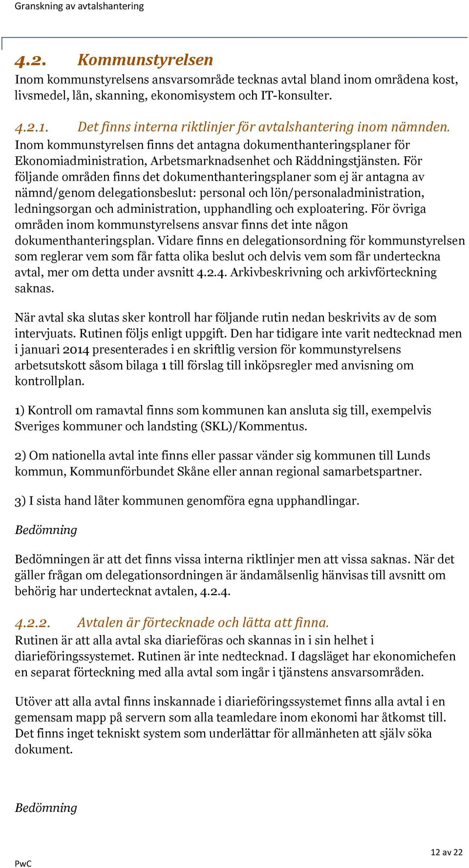 För följande områden finns det dokumenthanteringsplaner som ej är antagna av nämnd/genom delegationsbeslut: personal och lön/personaladministration, ledningsorgan och administration, upphandling och