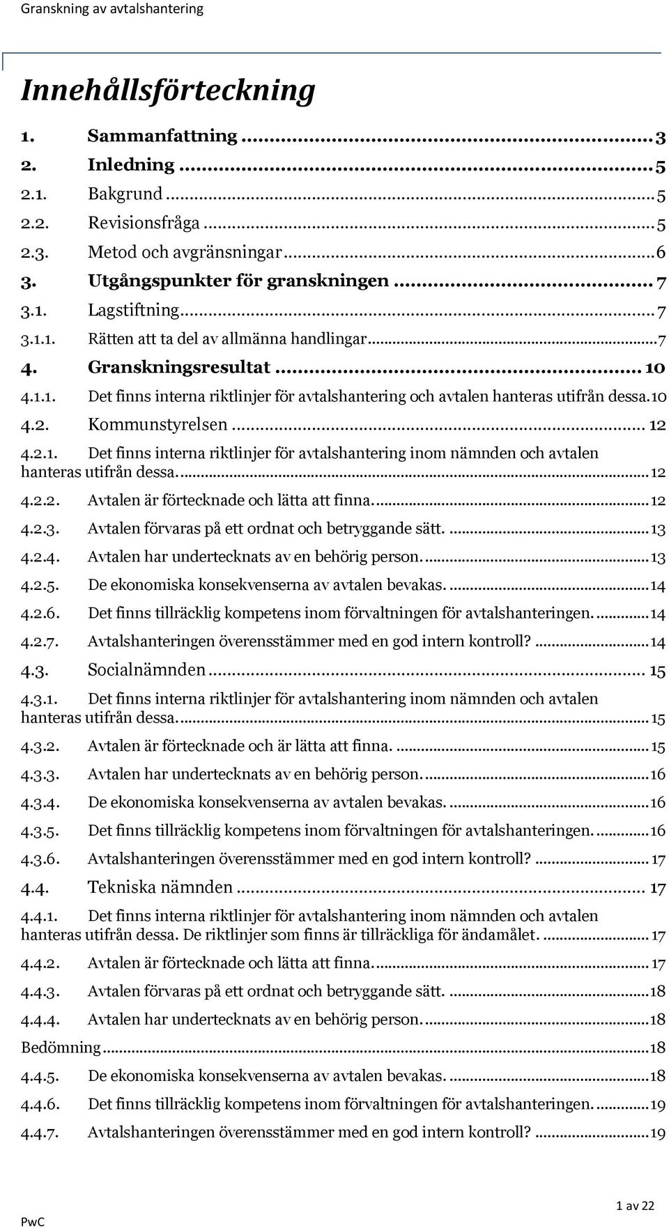 Kommunstyrelsen... 12 4.2.1. Det finns interna riktlinjer för avtalshantering inom nämnden och avtalen hanteras utifrån dessa.... 12 4.2.2. Avtalen är förtecknade och lätta att finna.... 12 4.2.3.