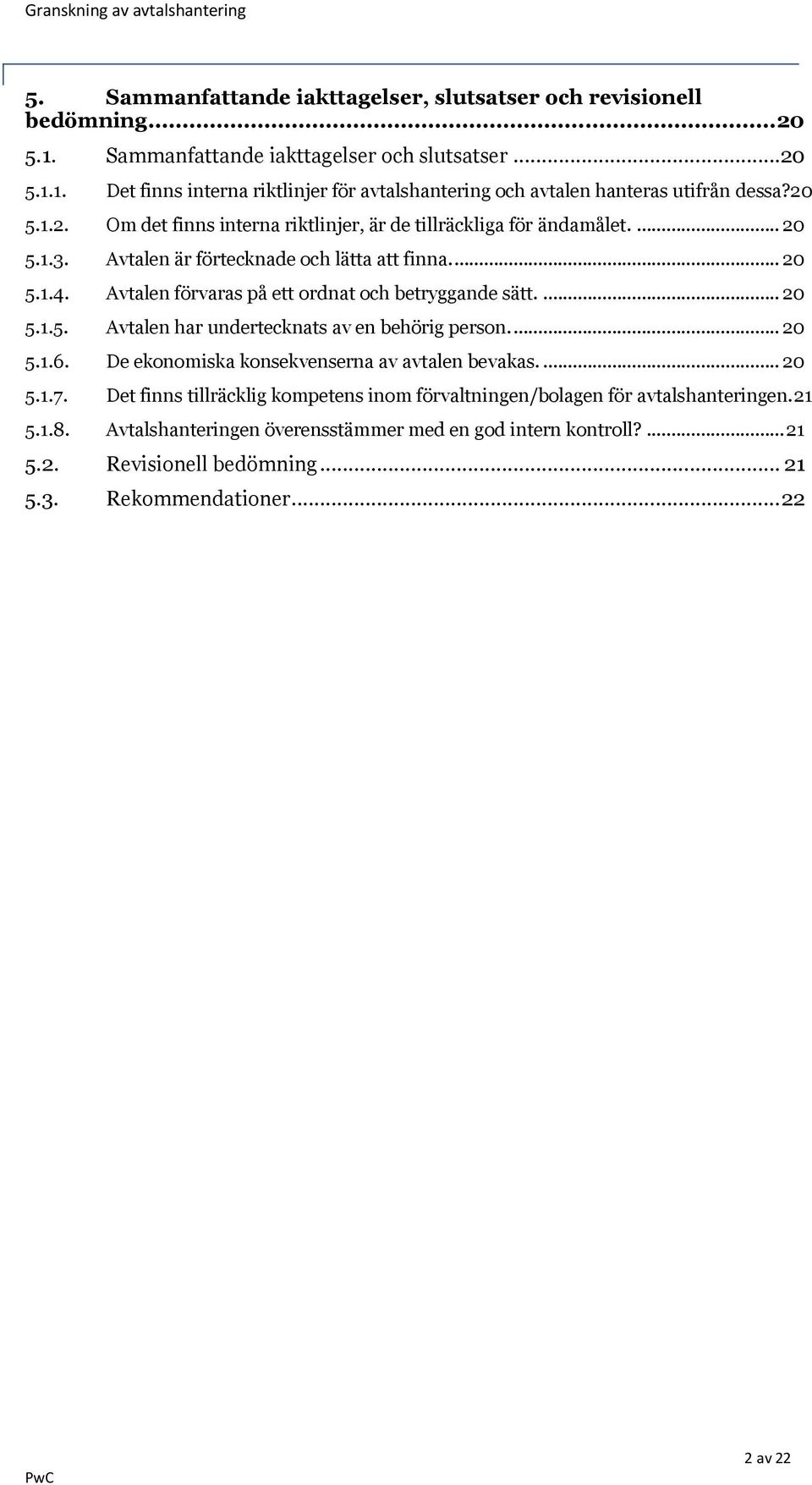 Avtalen förvaras på ett ordnat och betryggande sätt.... 20 5.1.5. Avtalen har undertecknats av en behörig person.... 20 5.1.6. De ekonomiska konsekvenserna av avtalen bevakas.... 20 5.1.7.