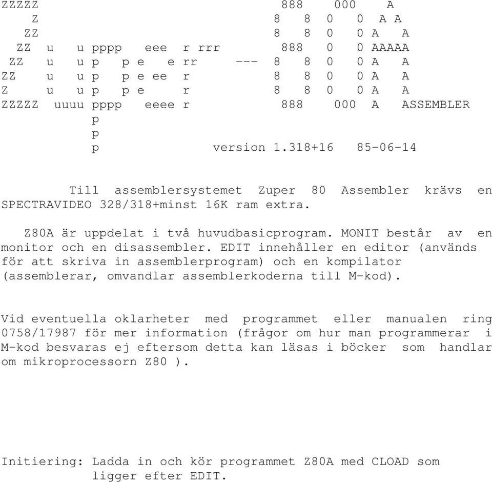 MONIT består av en monitor och en disassembler. EDIT innehåller en editor (används för att skriva in assemblerprogram) och en kompilator (assemblerar, omvandlar assemblerkoderna till M-kod).