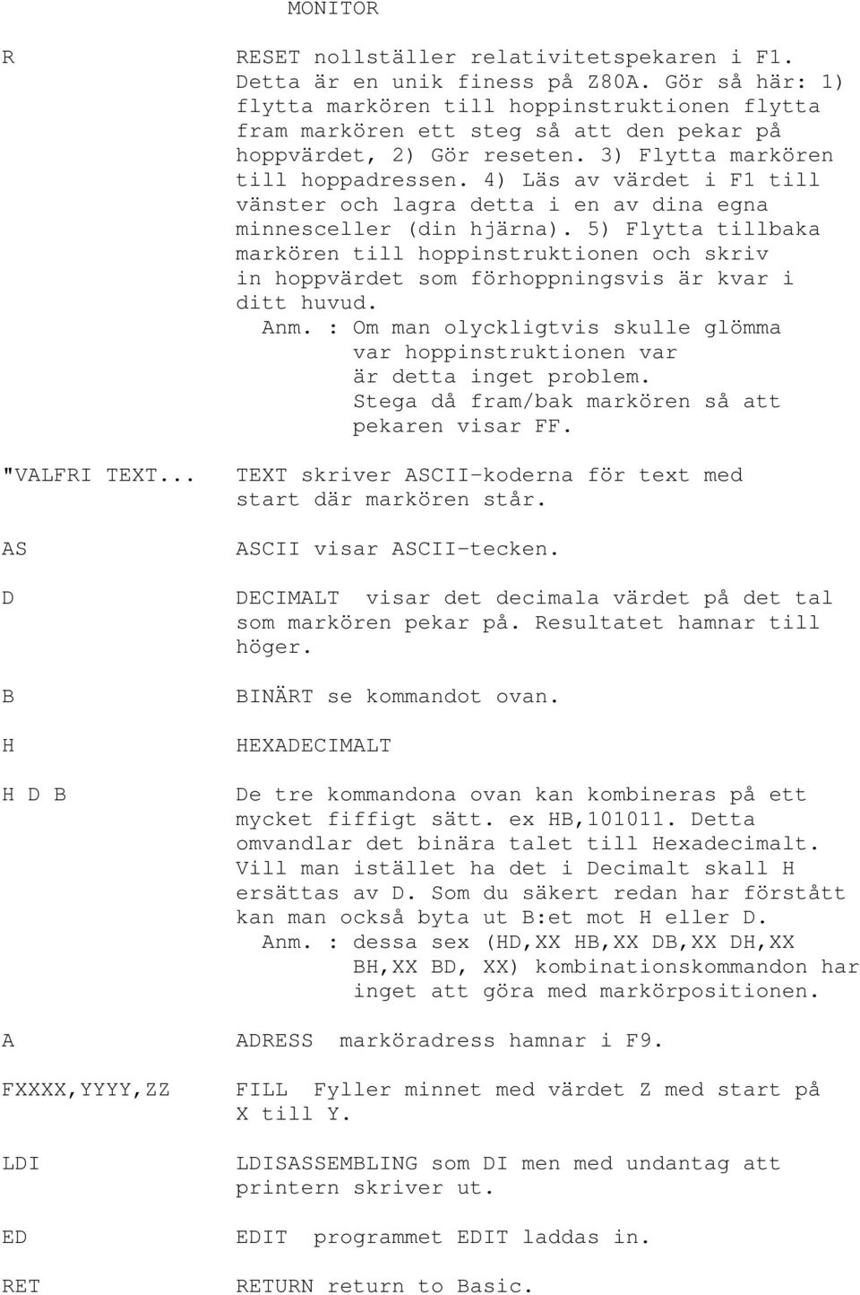 4) Läs av värdet i F1 till vänster och lagra detta i en av dina egna minnesceller (din hjärna).