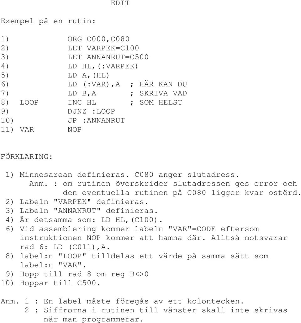 : om rutinen överskrider slutadressen ges error och den eventuella rutinen på C080 ligger kvar ostörd. 2) Labeln "VARPEK" definieras. 3) Labeln "ANNANRUT" definieras. 4) Är detsamma som: LD HL,(C100).