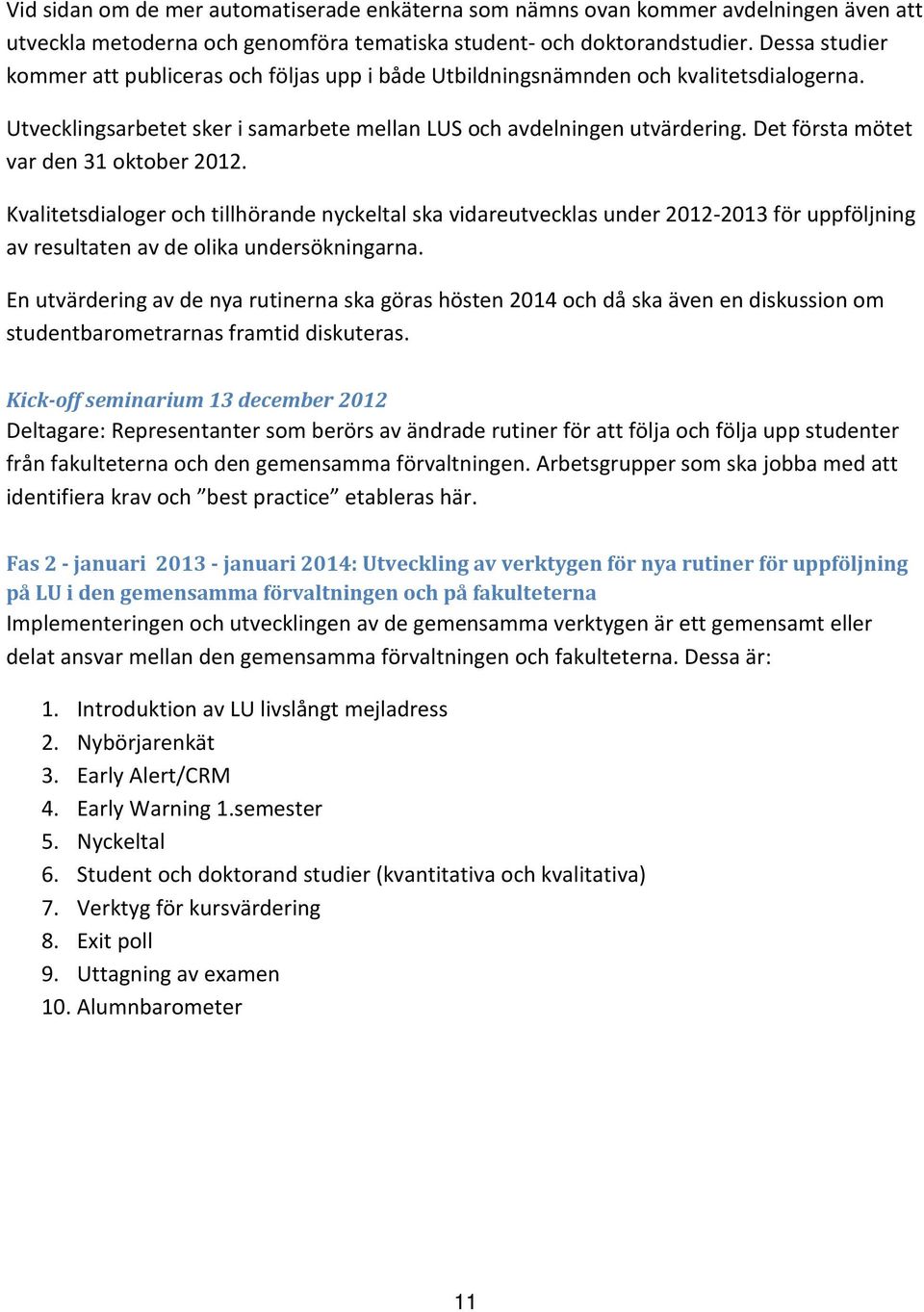 Det första mötet var den 31 oktober 2012. Kvalitetsdialoger och tillhörande nyckeltal ska vidareutvecklas under 2012-2013 för uppföljning av resultaten av de olika undersökningarna.