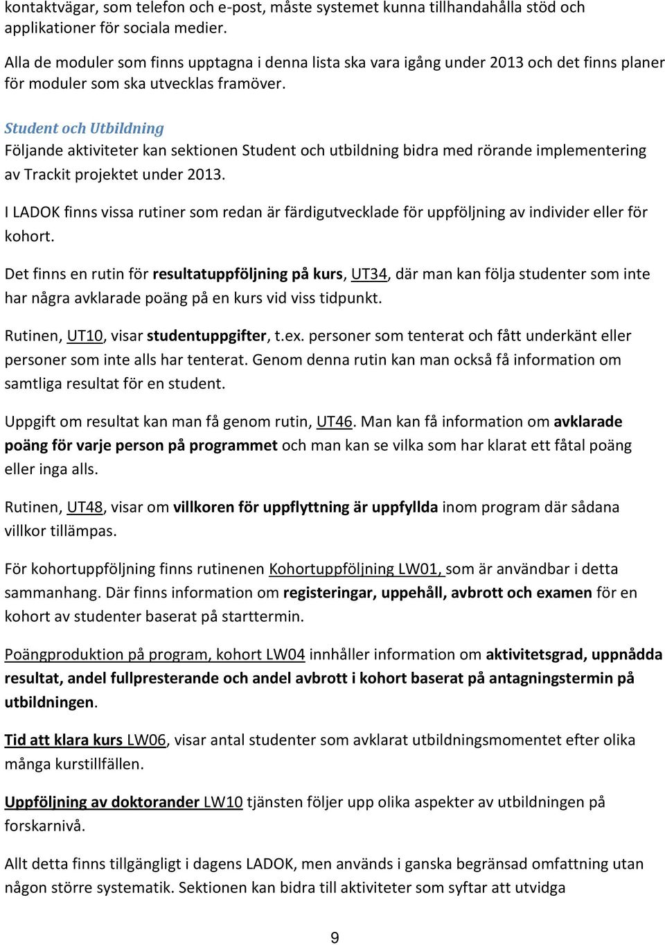 Student och Utbildning Följande aktiviteter kan sektionen Student och utbildning bidra med rörande implementering av Trackit projektet under 2013.