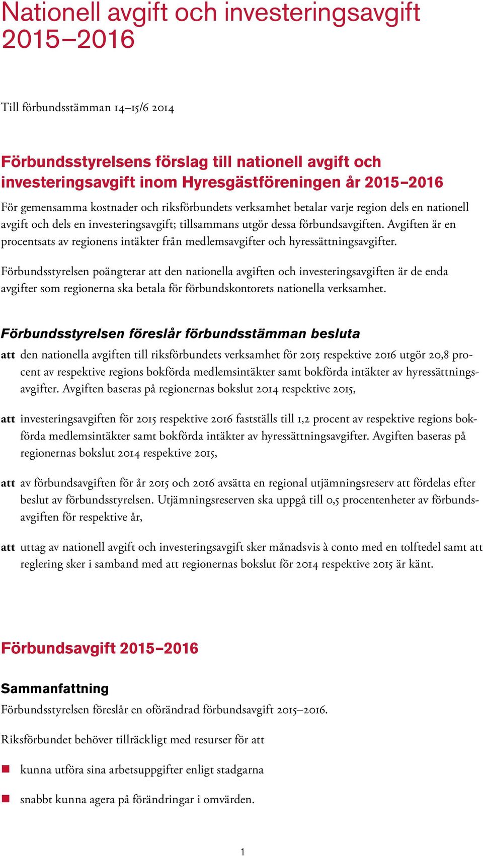 Avgiften är en procentsats av regionens intäkter från medlemsavgifter och hyressättningsavgifter.