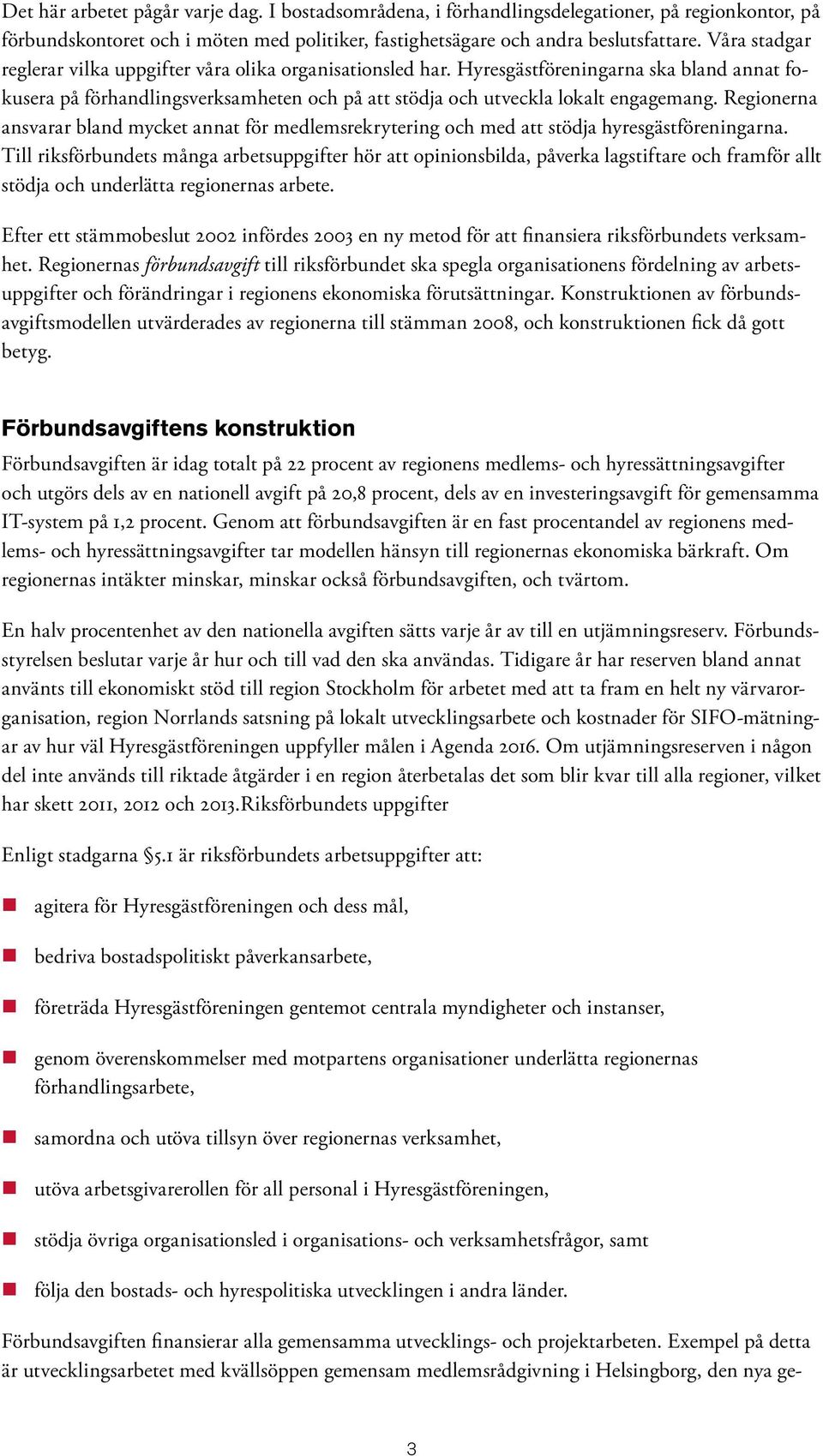 Regionerna ansvarar bland mycket annat för medlemsrekrytering och med att stödja hyresgästföreningarna.