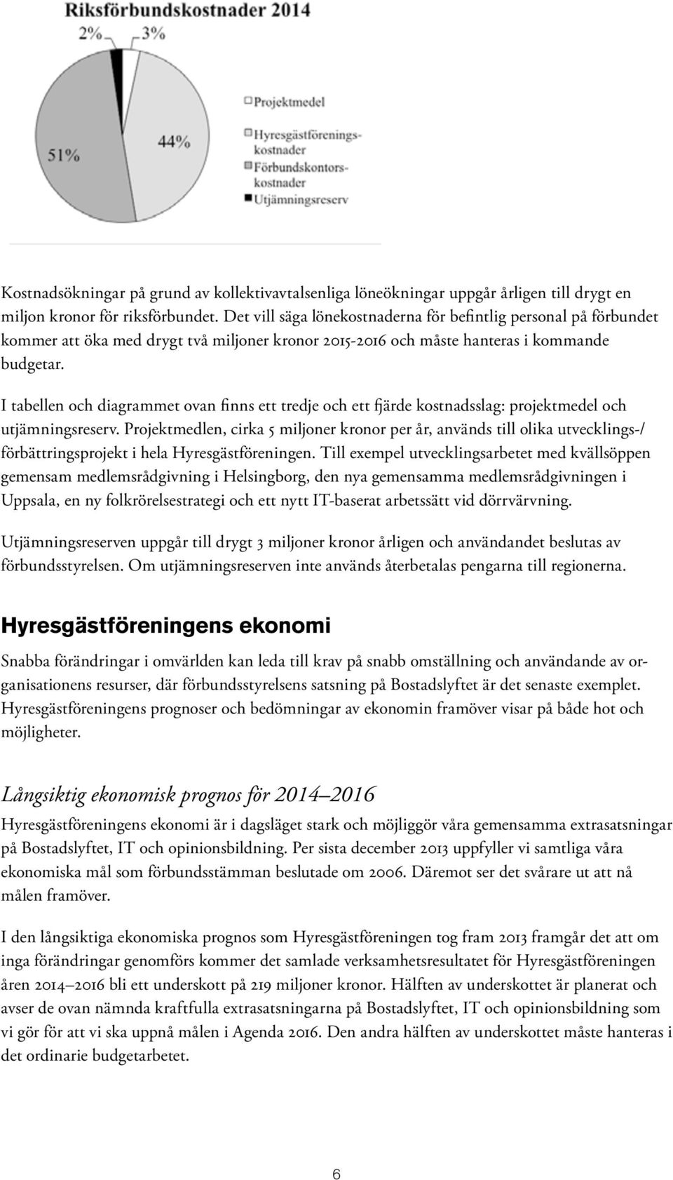 I tabellen och diagrammet ovan finns ett tredje och ett fjärde kostnadsslag: projektmedel och utjämningsreserv.