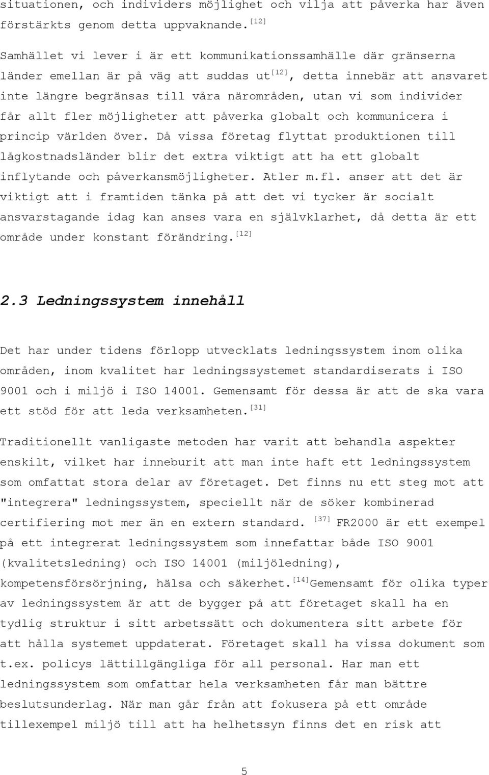 individer får allt fler möjligheter att påverka globalt och kommunicera i princip världen över.