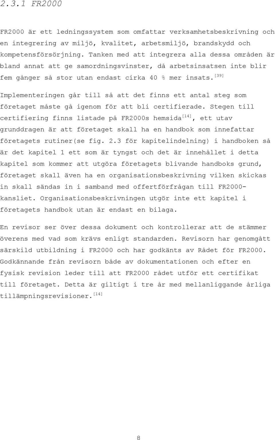 [39] Implementeringen går till så att det finns ett antal steg som företaget måste gå igenom för att bli certifierade.