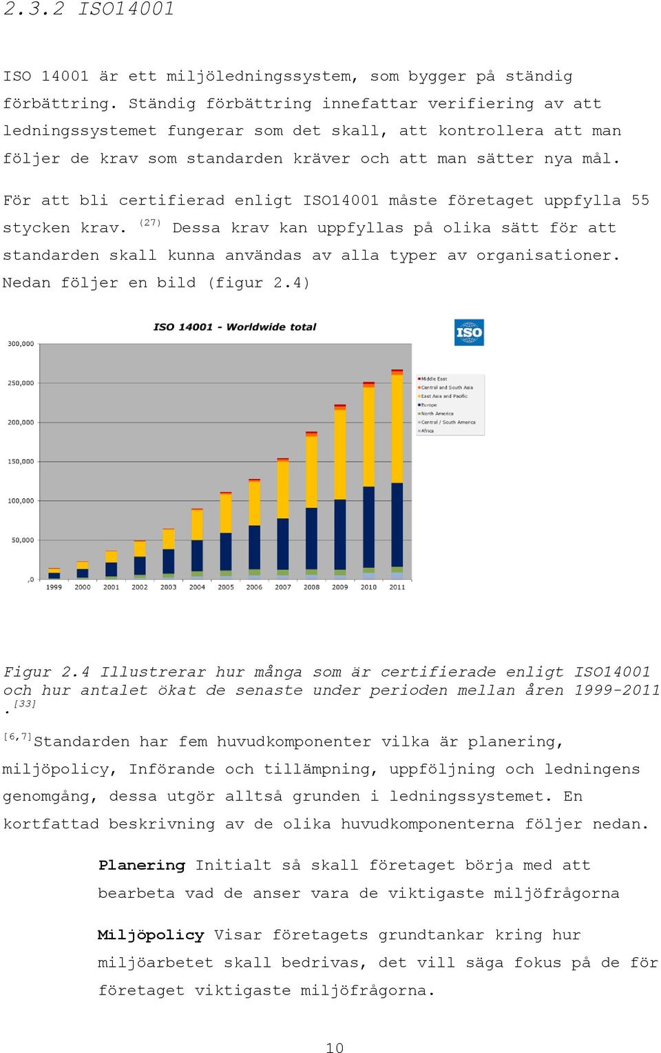 För att bli certifierad enligt ISO14001 måste företaget uppfylla 55 stycken krav. (27) Dessa krav kan uppfyllas på olika sätt för att standarden skall kunna användas av alla typer av organisationer.