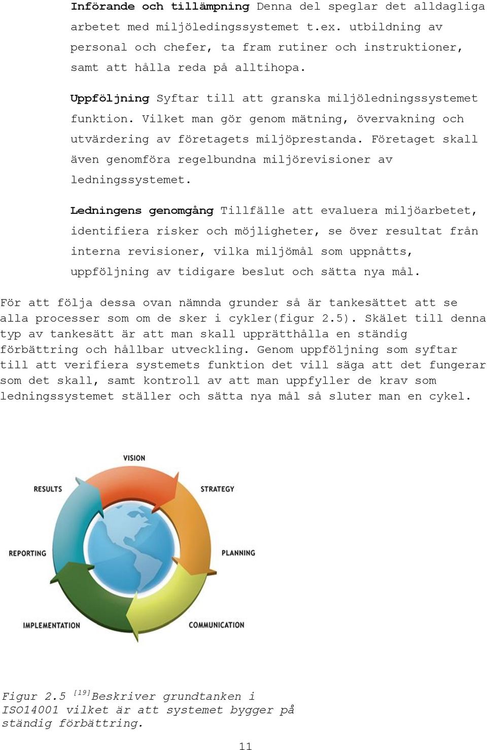 Vilket man gör genom mätning, övervakning och utvärdering av företagets miljöprestanda. Företaget skall även genomföra regelbundna miljörevisioner av ledningssystemet.