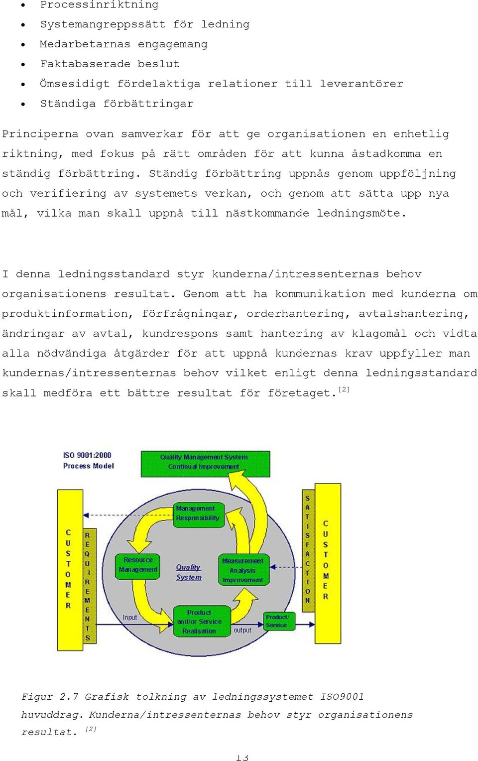 Ständig förbättring uppnås genom uppföljning och verifiering av systemets verkan, och genom att sätta upp nya mål, vilka man skall uppnå till nästkommande ledningsmöte.