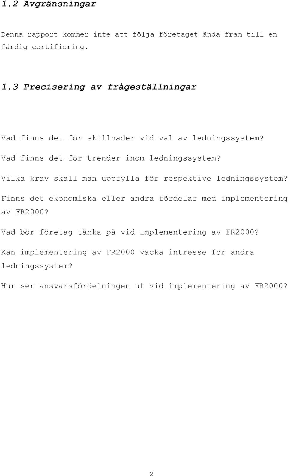 Vilka krav skall man uppfylla för respektive ledningssystem? Finns det ekonomiska eller andra fördelar med implementering av FR2000?