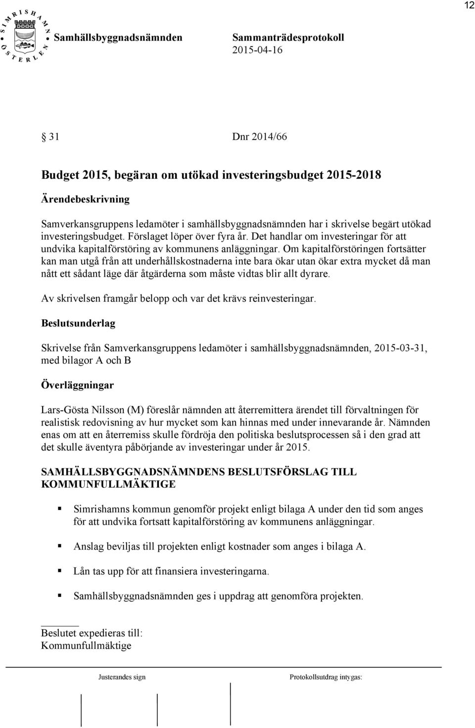 Om kapitalförstöringen fortsätter kan man utgå från att underhållskostnaderna inte bara ökar utan ökar extra mycket då man nått ett sådant läge där åtgärderna som måste vidtas blir allt dyrare.