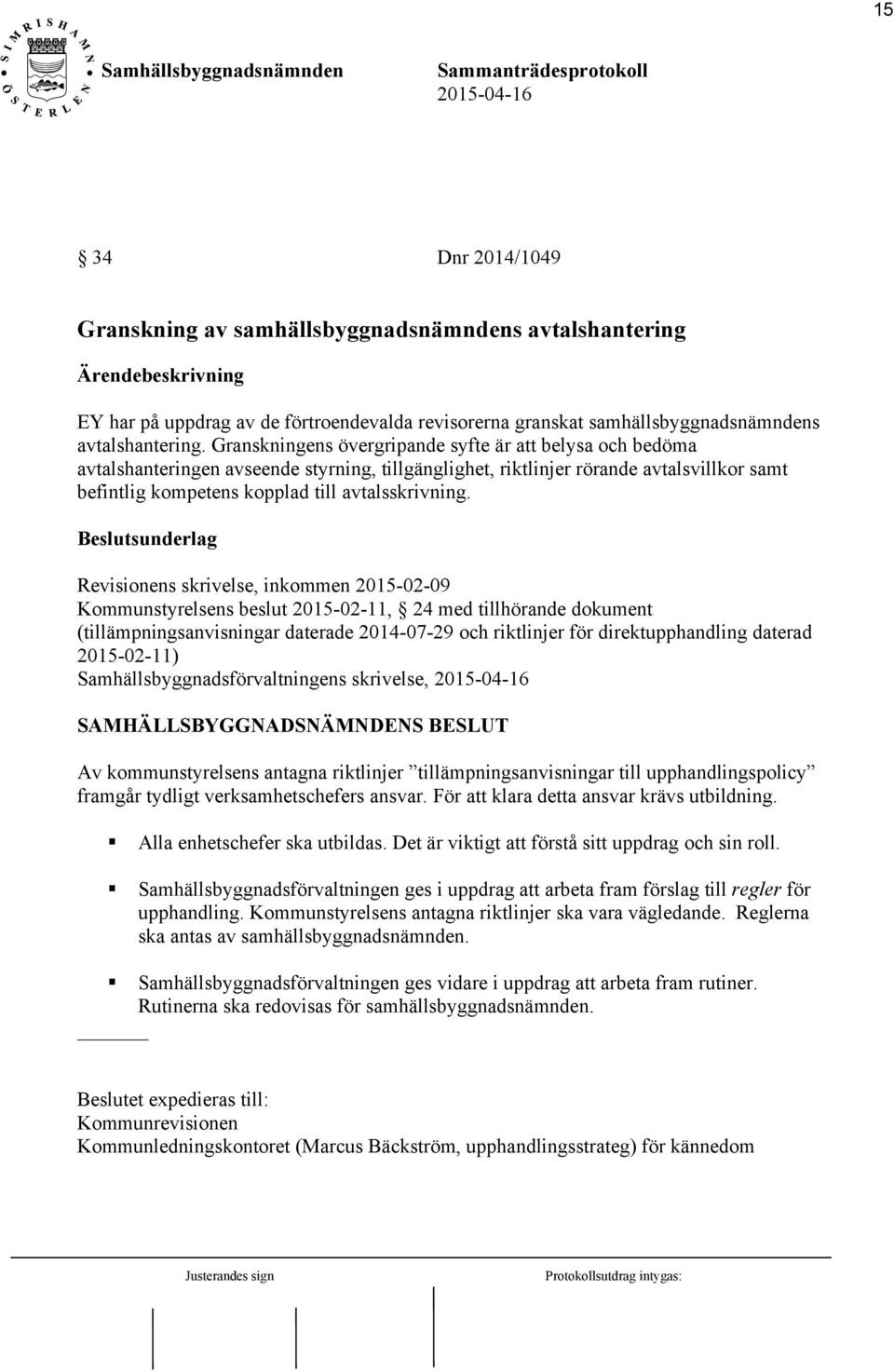 Beslutsunderlag Revisionens skrivelse, inkommen 2015-02-09 Kommunstyrelsens beslut 2015-02-11, 24 med tillhörande dokument (tillämpningsanvisningar daterade 2014-07-29 och riktlinjer för