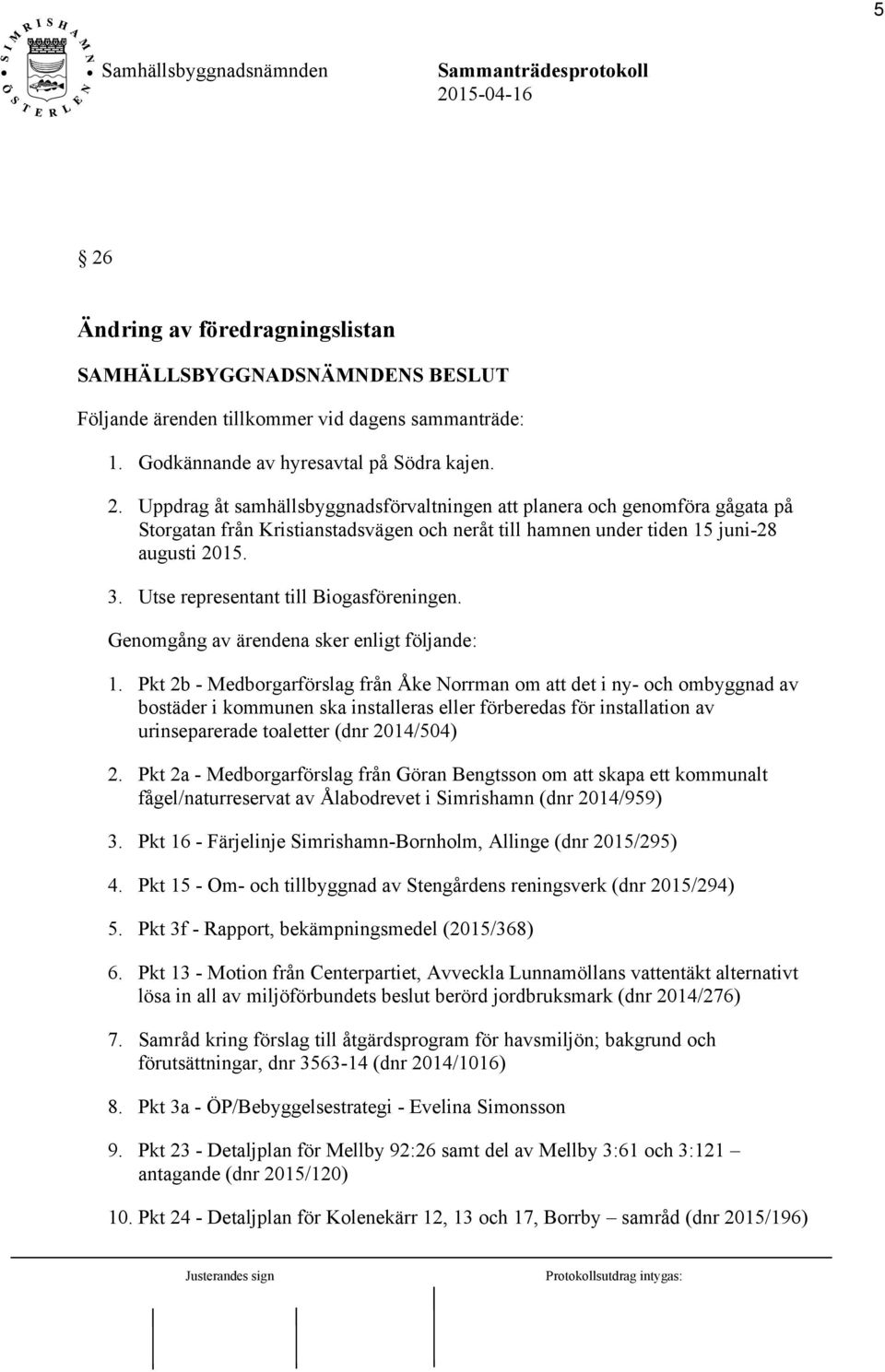 Pkt 2b - Medborgarförslag från Åke Norrman om att det i ny- och ombyggnad av bostäder i kommunen ska installeras eller förberedas för installation av urinseparerade toaletter (dnr 2014/504) 2.