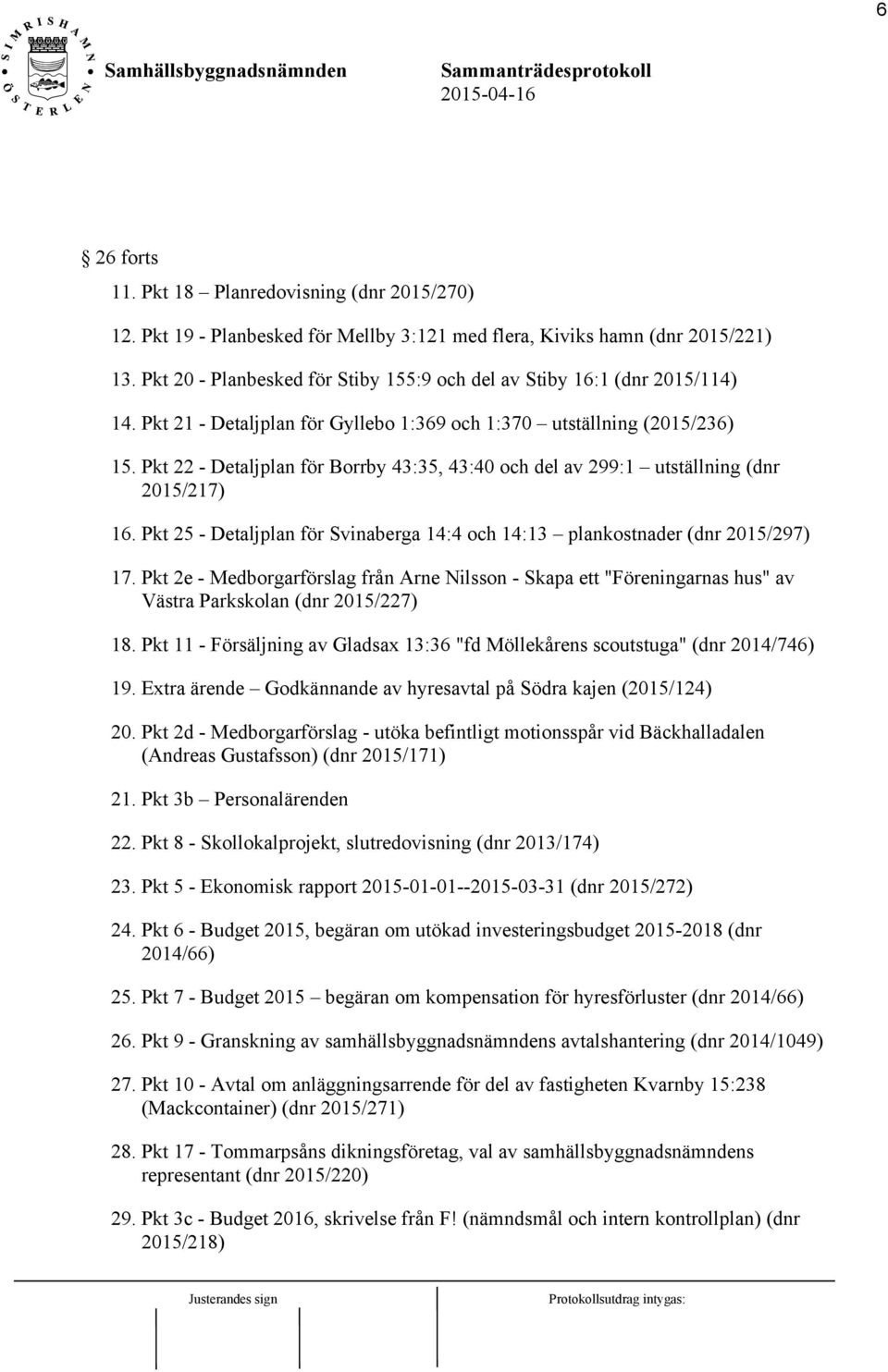 Pkt 22 - Detaljplan för Borrby 43:35, 43:40 och del av 299:1 utställning (dnr 2015/217) 16. Pkt 25 - Detaljplan för Svinaberga 14:4 och 14:13 plankostnader (dnr 2015/297) 17.