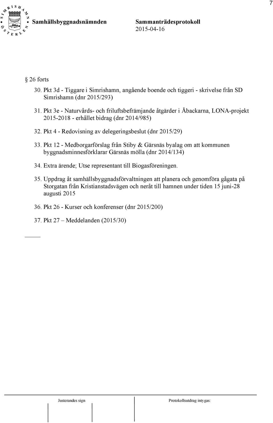 Pkt 12 - Medborgarförslag från Stiby & Gärsnäs byalag om att kommunen byggnadsminnesförklarar Gärsnäs mölla (dnr 2014/134) 34. Extra ärende; Utse representant till Biogasföreningen. 35.