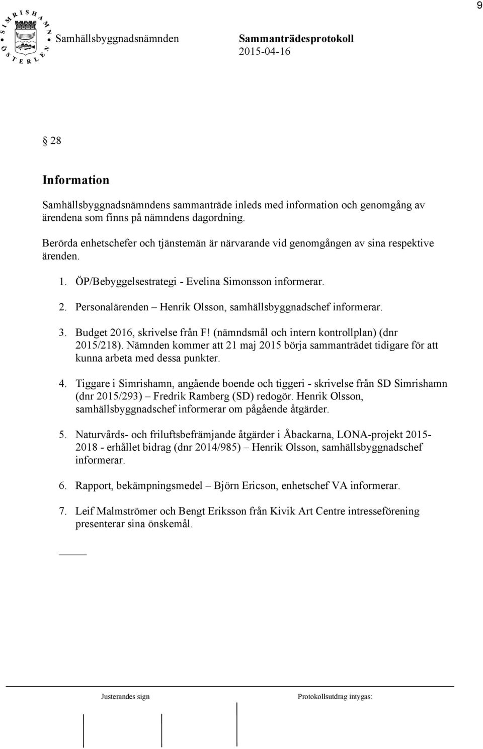 Personalärenden Henrik Olsson, samhällsbyggnadschef informerar. 3. Budget 2016, skrivelse från F! (nämndsmål och intern kontrollplan) (dnr 2015/218).