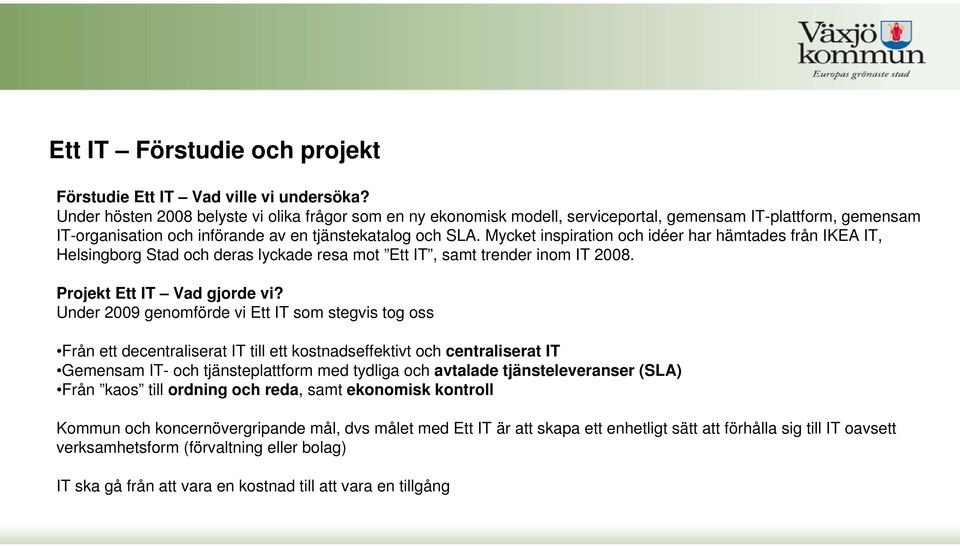 Mycket inspiration och idéer har hämtades från IKEA IT, Helsingborg Stad och deras lyckade resa mot Ett IT, samt trender inom IT 2008. Projekt Ett IT Vad gjorde vi?