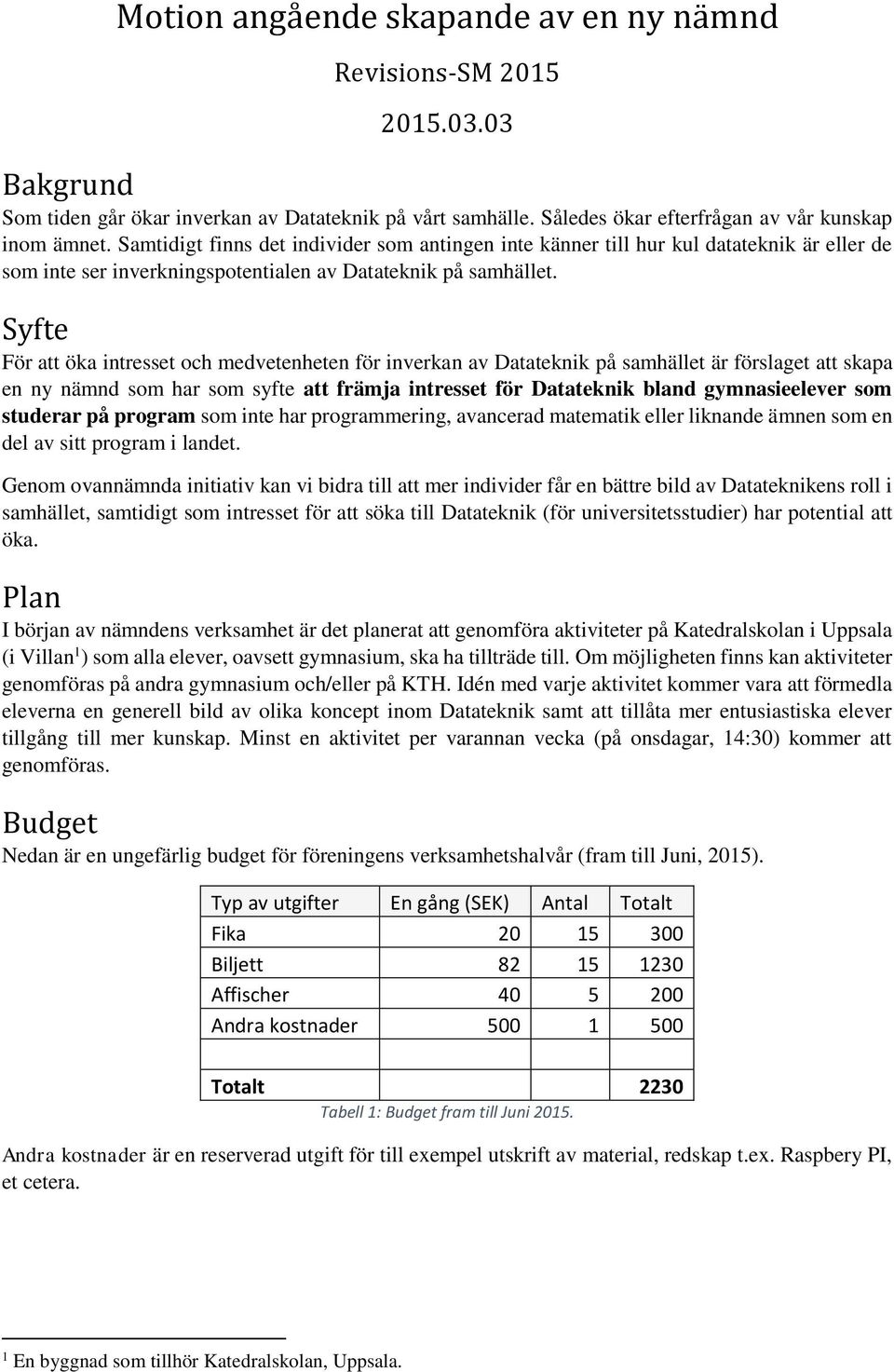 Syfte För att öka intresset och medvetenheten för inverkan av Datateknik på samhället är förslaget att skapa en ny nämnd som har som syfte att främja intresset för Datateknik bland gymnasieelever som