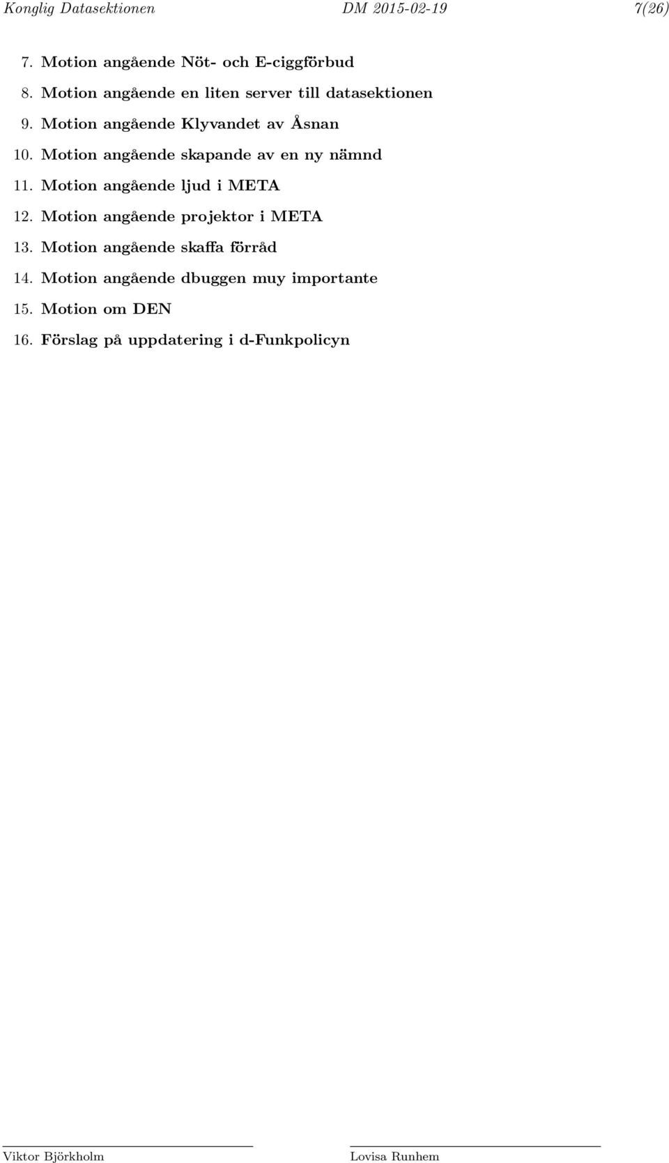 Motion angående skapande av en ny nämnd 11. Motion angående ljud i META 12. Motion angående projektor i META 13.