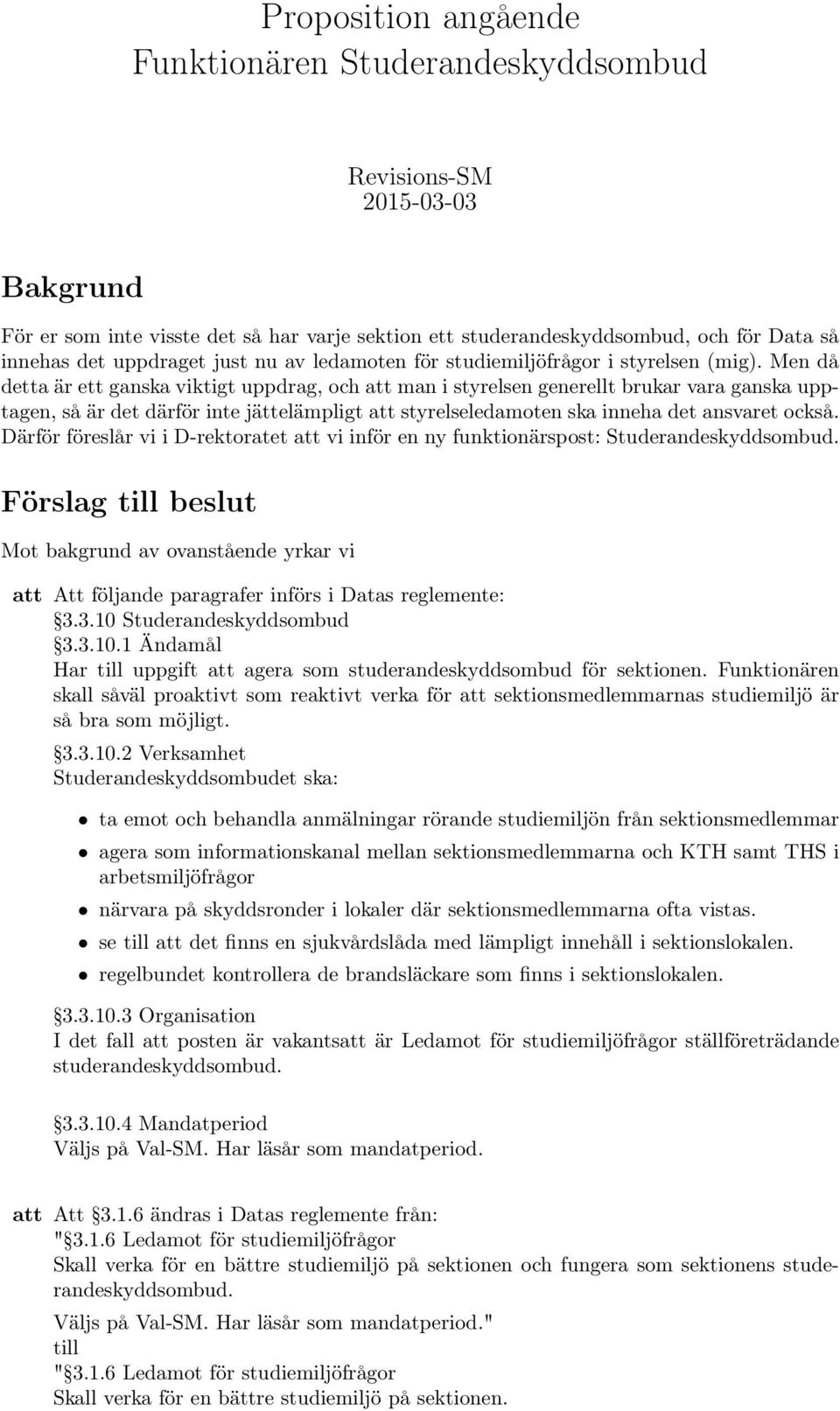 Men då detta är ett ganska viktigt uppdrag, och att man i styrelsen generellt brukar vara ganska upptagen, så är det därför inte jättelämpligt att styrelseledamoten ska inneha det ansvaret också.