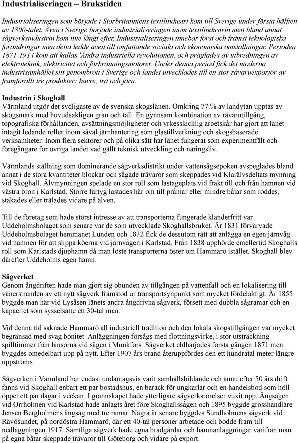 Industrialiseringen innebar först och främst teknologiska förändringar men detta ledde även till omfattande sociala och ekonomiska omställningar.