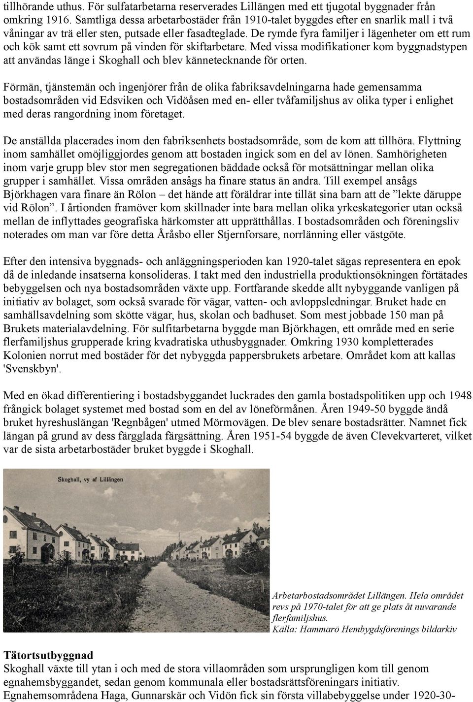 De rymde fyra familjer i lägenheter om ett rum och kök samt ett sovrum på vinden för skiftarbetare.