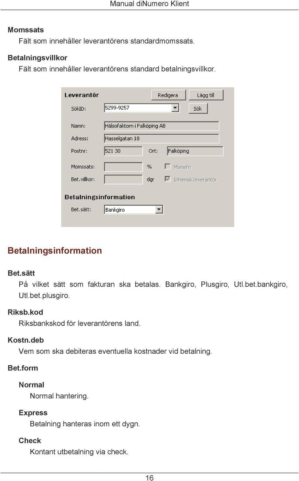 sätt På vilket sätt som fakturan ska betalas. Bankgiro, Plusgiro, Utl.bet.bankgiro, Utl.bet.plusgiro. Riksb.